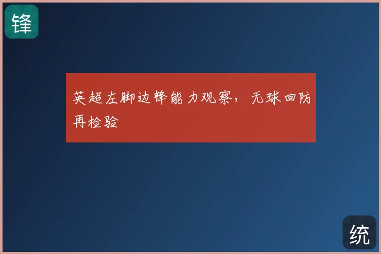 英超左脚边锋能力观察,无球回防再检验