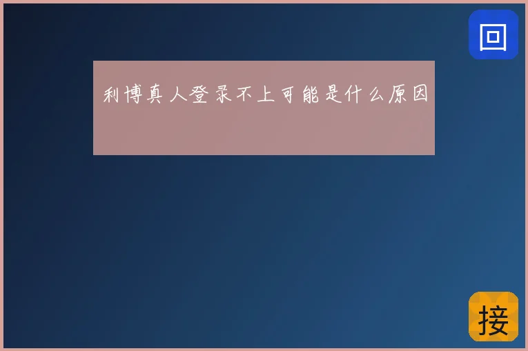利博真人登录不上可能是什么原因